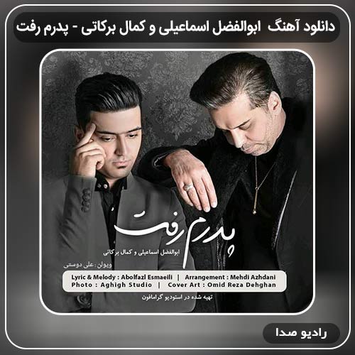 دانلود آهنگ  پدرم رفت با صدای  ابوالفضل اسماعیلی و کمال برکاتی